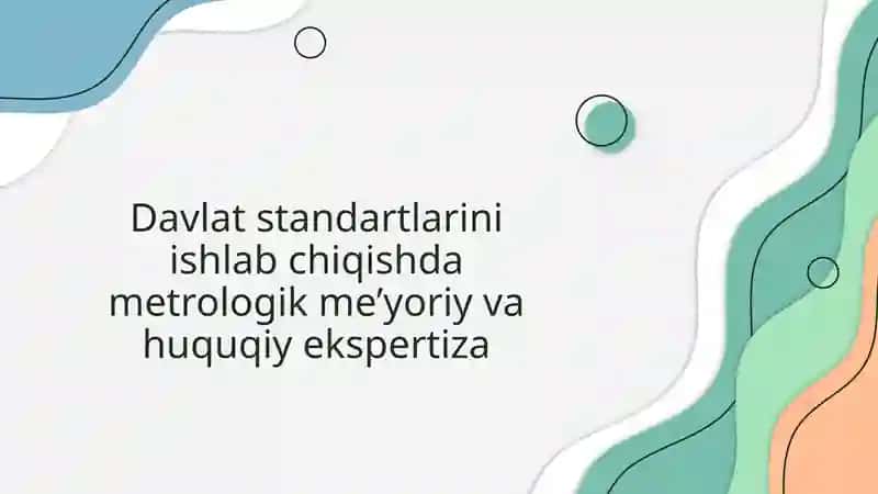 Davlat standartlarini ishlab chiqishda metrologik me’yoriy va huquqiy ekspertiza