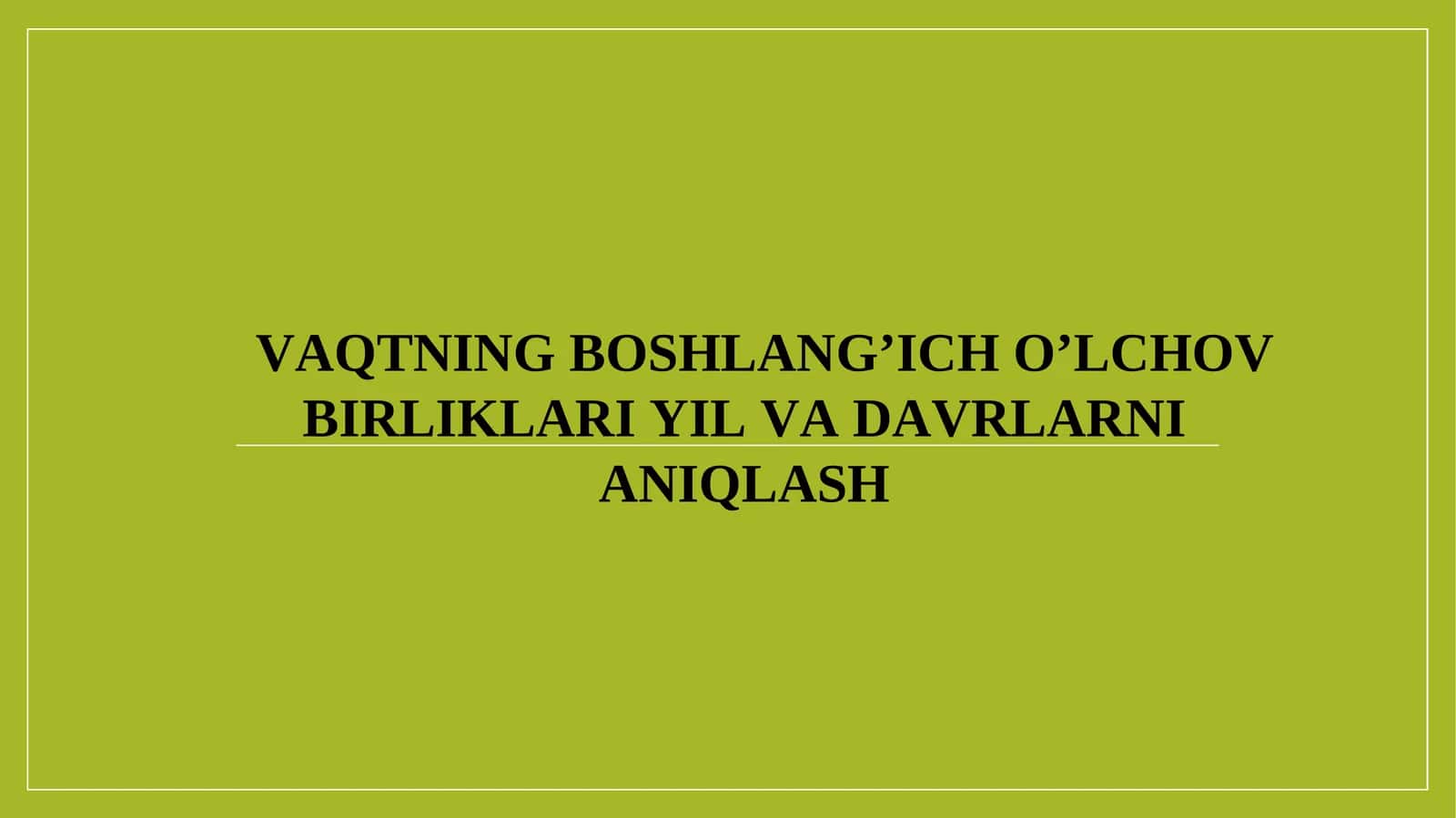 VAQTNING BOSHLANG’ICH O’LCHOV BIRLIKLARI YIL VA DAVRLARNI ANIQLASH 1