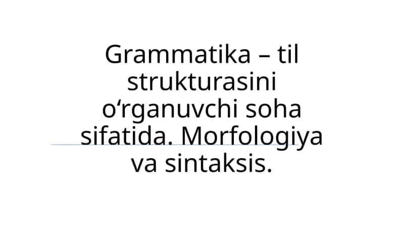 Grammatika–tilstrukturasinio‘rganuvchisohasifatida.Morfologiyavasintaksis 1