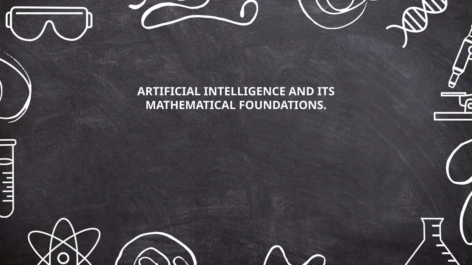 ARTIFICIAL INTELLIGENCE AND ITS MATHEMATICAL FOUNDATIONS 1