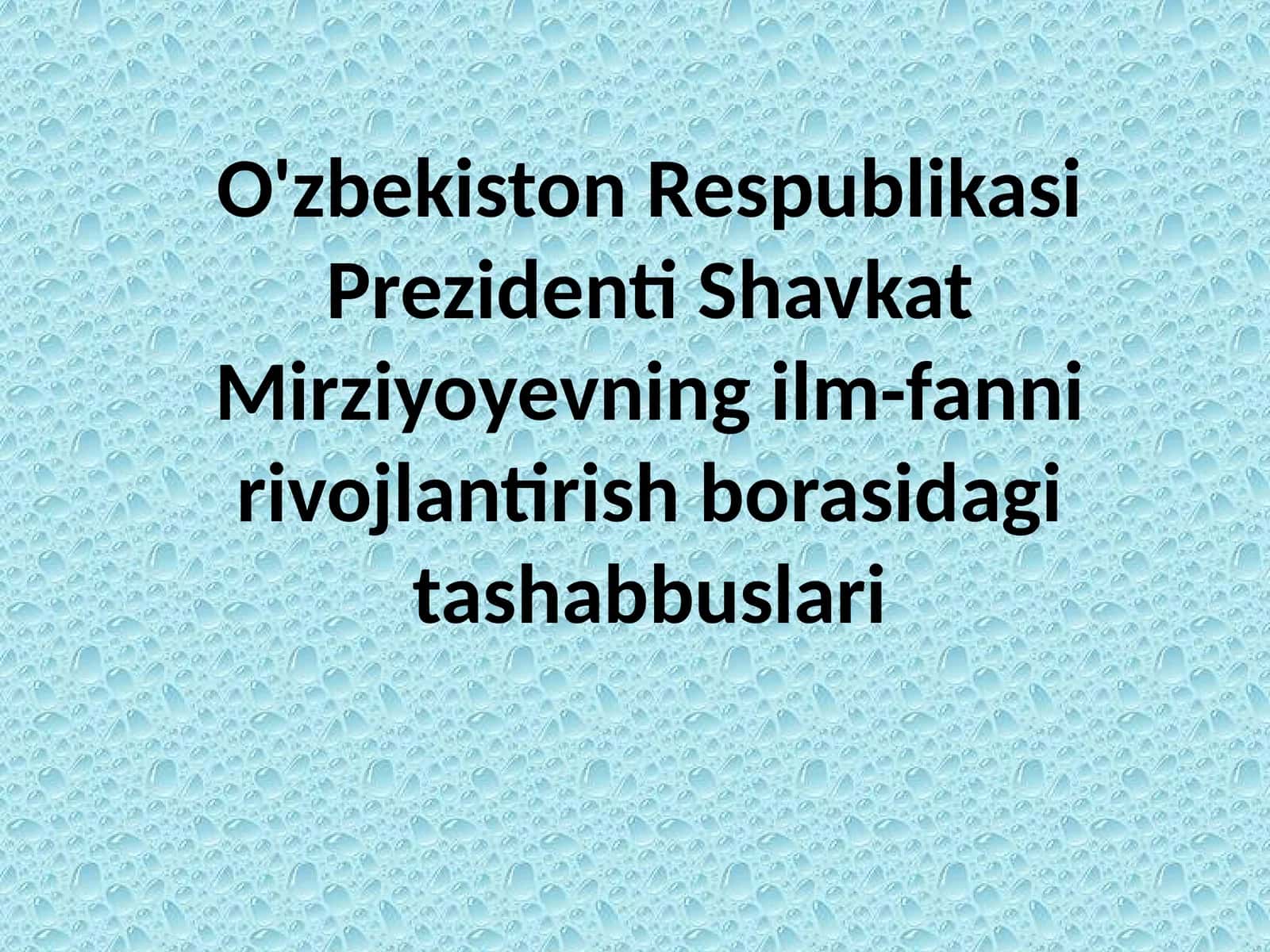 O'zbekiston Respublikasi Prezidenti Shavkat Mirziyoyevning ilm-fanni rivojlantirish borasidagi tashabbuslari 1