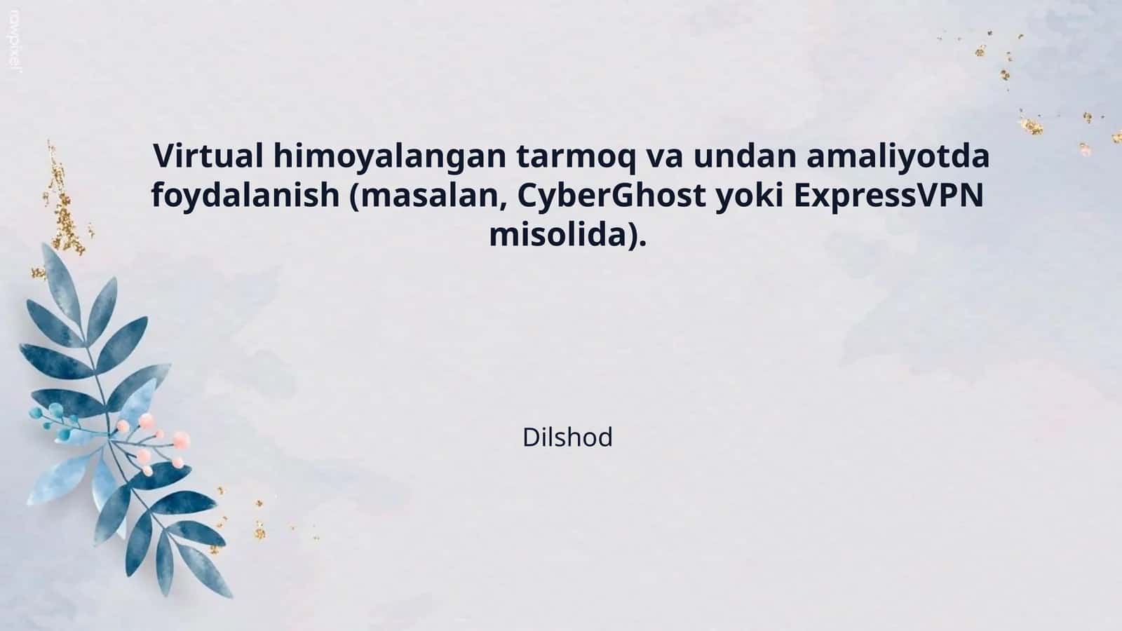 Virtual himoyalangan tarmoq va undan amaliyotda foydalanish (masalan, CyberGhost yoki ExpressVPN misolida). 1