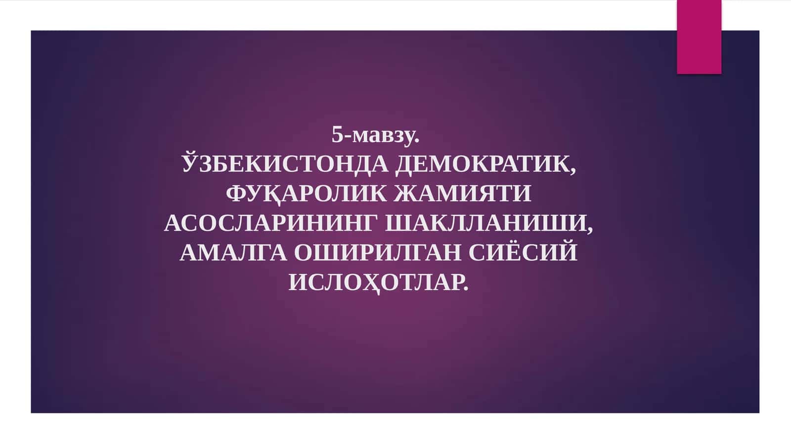 5-мавзу.Ўзбекистондадемократик, фуқаролик жамияти асосларининг шаклланиши, амалга оширилган сиёсий ислоҳотлар 1