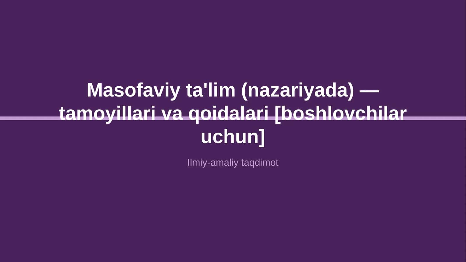 Masofaviy ta'lim (nazariyada) — tamoyillari va qoidalari [boshlovchilar uchun] 1