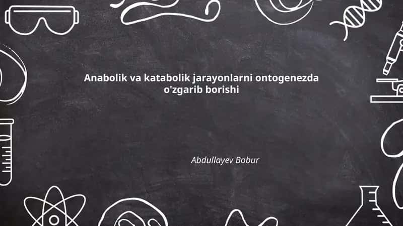 Anabolik va katabolik jarayonlarni ontogenezda o'zgarib borishi 1