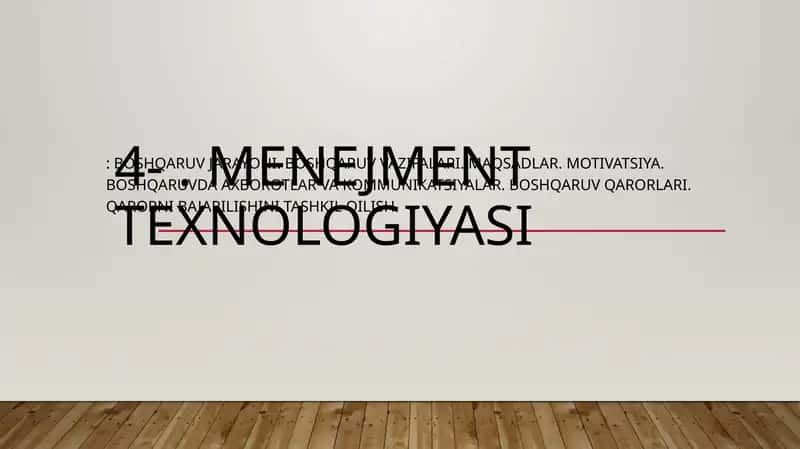 Menejment texnologiyasi: Boshqaruv jarayoni. Boshqaruv vazifalari. Maqsadlar. Motivatsiya. Boshqaruvda axborotlar va kommunikatsiyalar. Boshqaruv qarorlari. Qarorni bajarilishini tashkil qilish 1