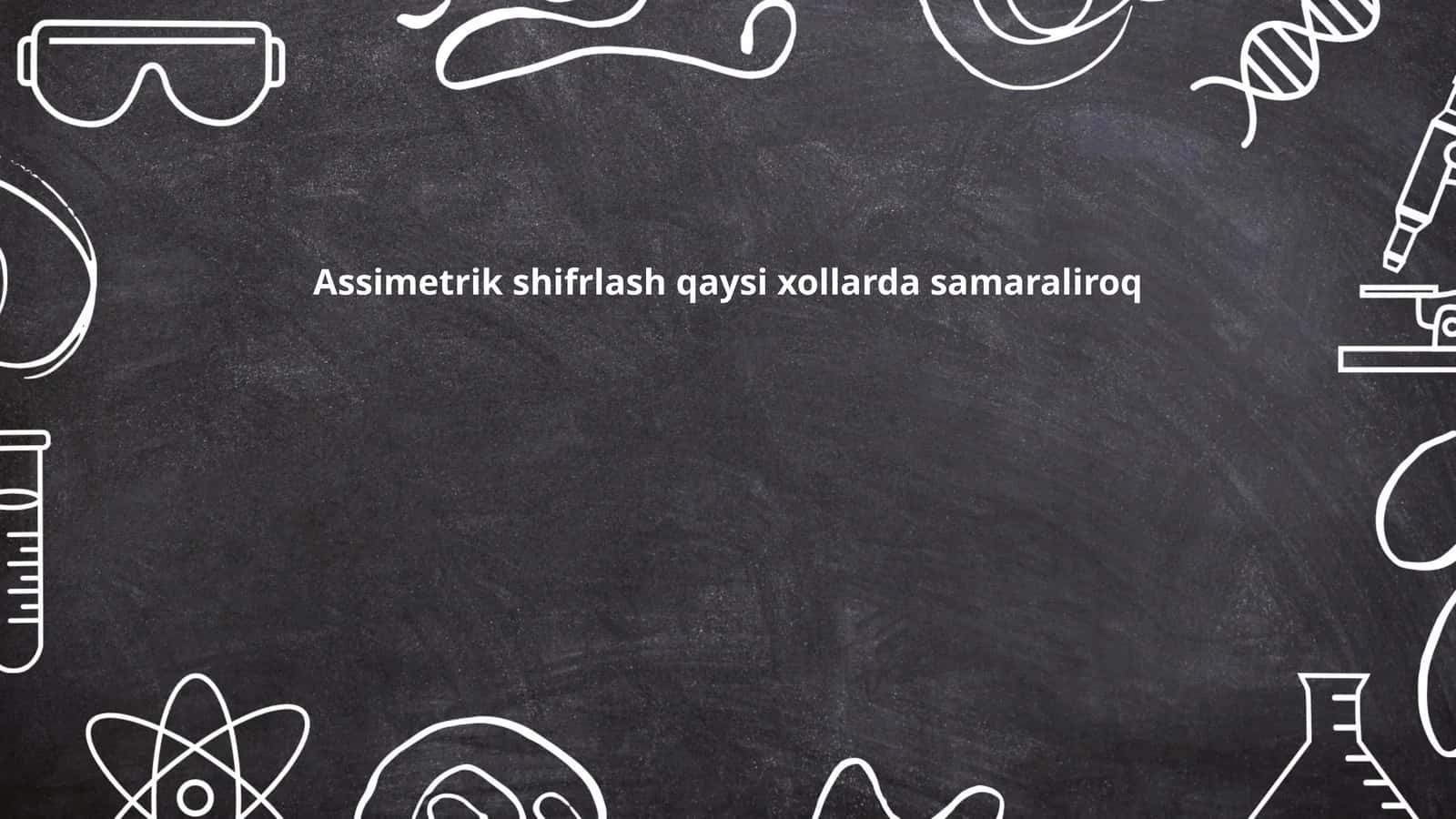 Assimetrik shifrlash qaysi xollarda samaraliroq 1