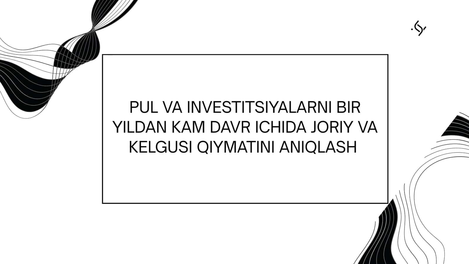 PUL VA INVESTITSIYALARNI BIR YILDAN KAM DAVR ICHIDA JORIY VA KELGUSI QIYMATINI ANIQLASH 1
