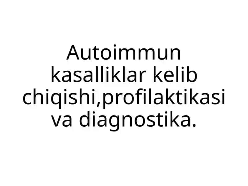 Autoimmun kasalliklar kelib chiqishi, profilaktikasi va diagnostika