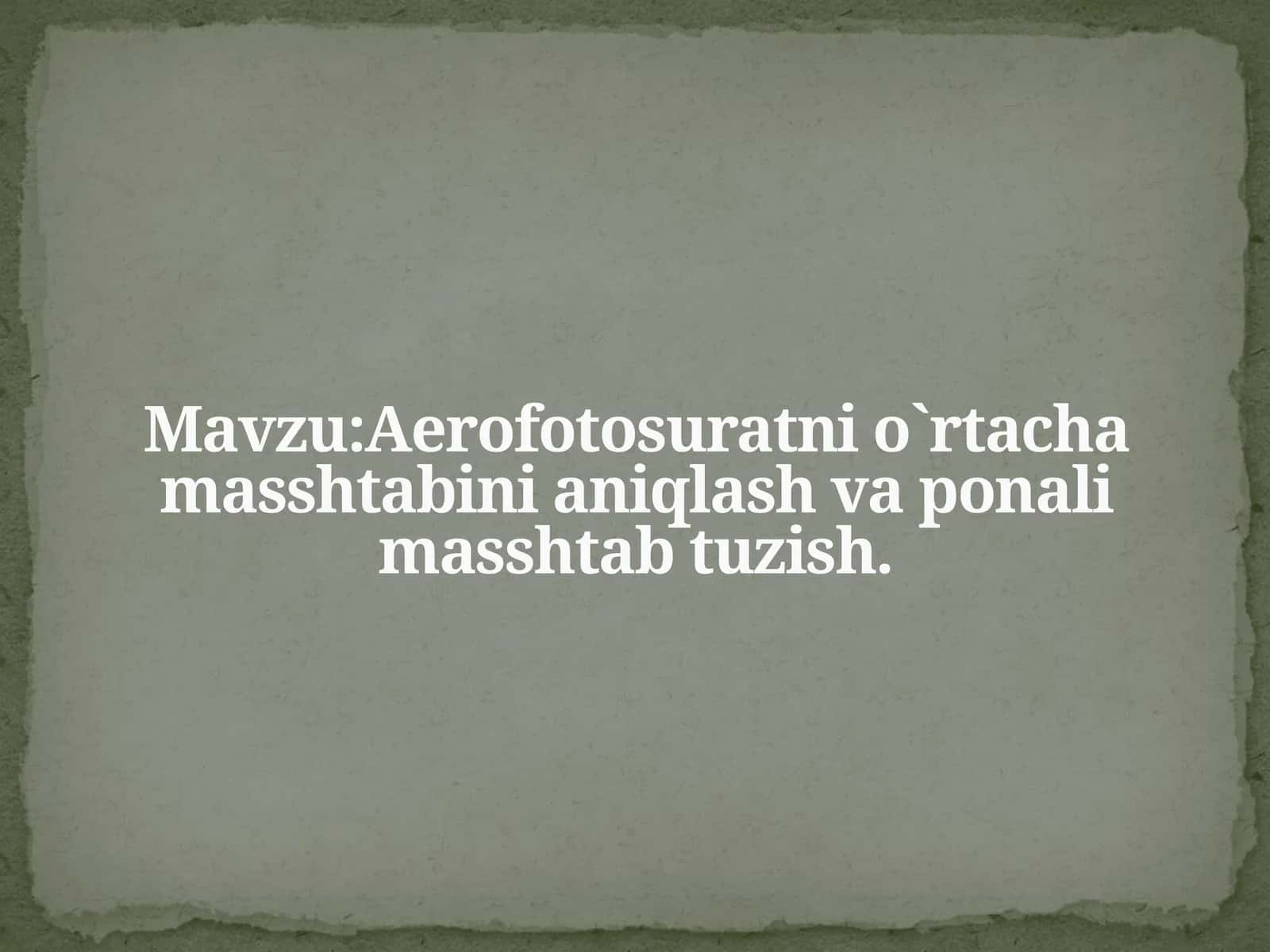Аerоfоtоsuratni о`rtаchа mаsshtabini аniqlаsh vа pоnаli mаsshtab tuzish 1