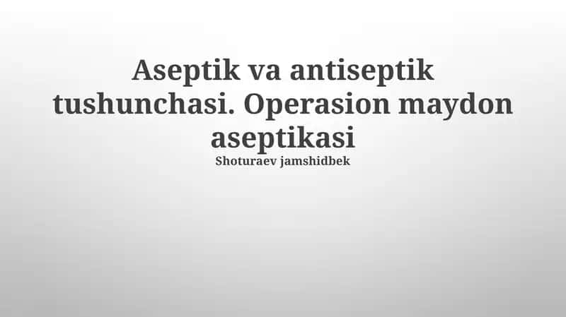 Aseptik va antiseptik tushunchasi. Operasion maydon aseptikasi 1