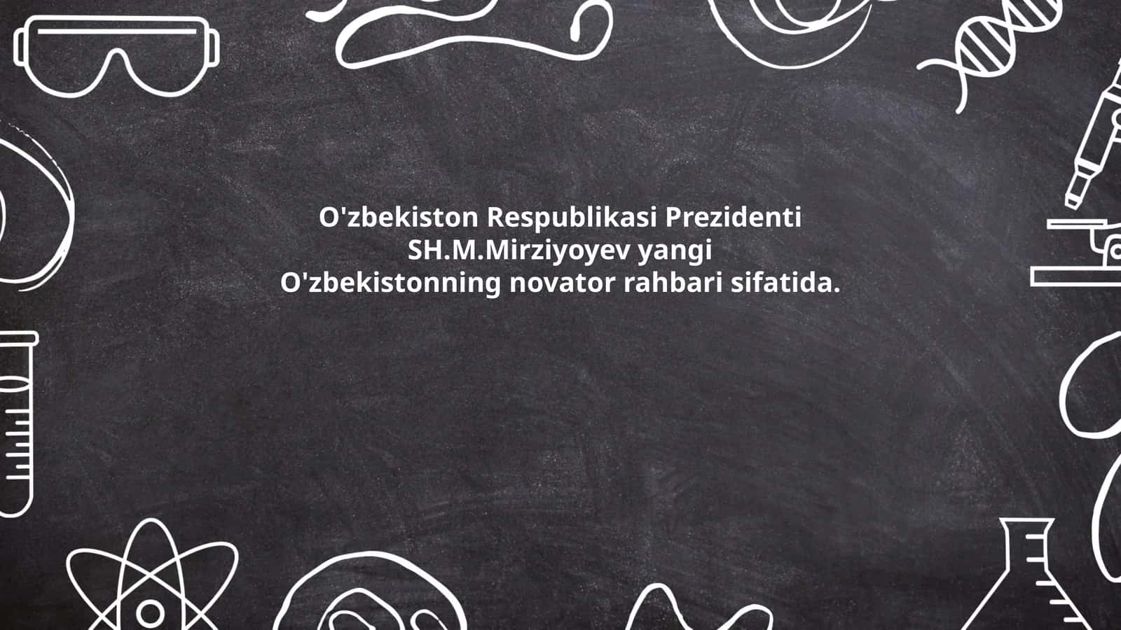 O'zbekiston Respublikasi Prezidenti SH.M.Mirziyoyev yangi O'zbekistonning novator rahbari sifatida 1