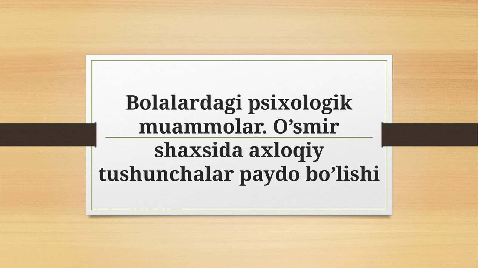 Bolalardagi psixologik muammolar. O’smir shaxsida axloqiy tushunchalar paydo bo’lishi 1