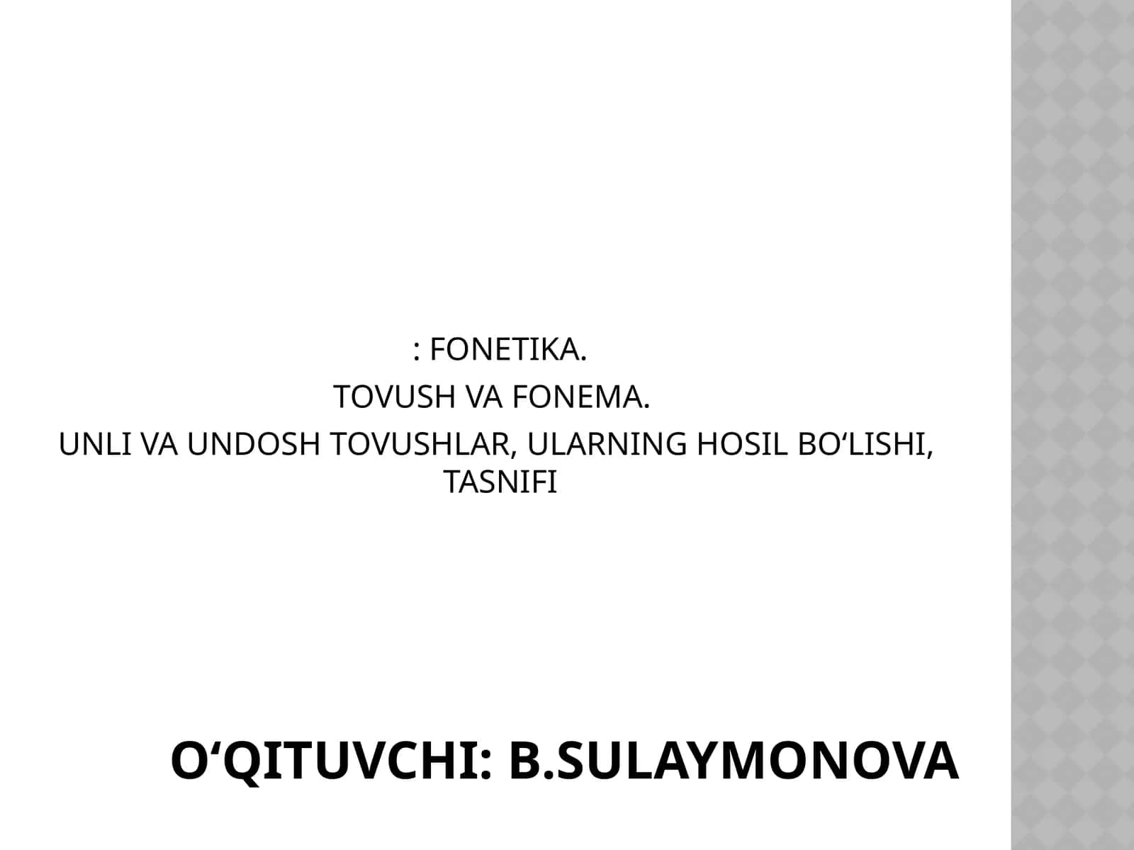 FONETIKA. TOVUSH VA FONEMA. UNLI VA UNDOSH TOVUSHLAR, ULARNING HOSIL BO‘LISHI, TASNIFI 1