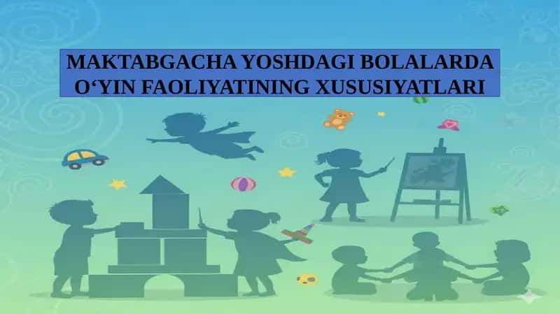 MAKTABGACHA YOSHDAGI BOLALARDA O‘YIN FAOLIYATINING XUSUSIYATLARI. 1