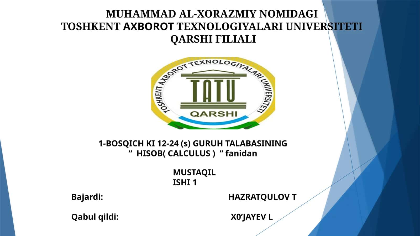 MUHAMMAD AL-XORAZMIY NOMIDAGI TOSHKENTAXBOROTTEXNOLOGIYALARI UNIVERSITETI QARSHI FILIALI 1-BOSQICH KI 12-24 (s) GURUH TALABASINING “HISOB( CALCULUS )”fanidan MUSTAQIL ISHI1 1