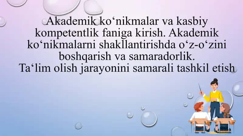 Akademik ko‘nikmalar va kasbiy kompetentlik faniga kirish. Akademik ko‘nikmalarni shakllantirishda o‘z-o‘zini boshqarish va samaradorlik.Ta‘lim olish jarayonini samarali tashkil etish 1