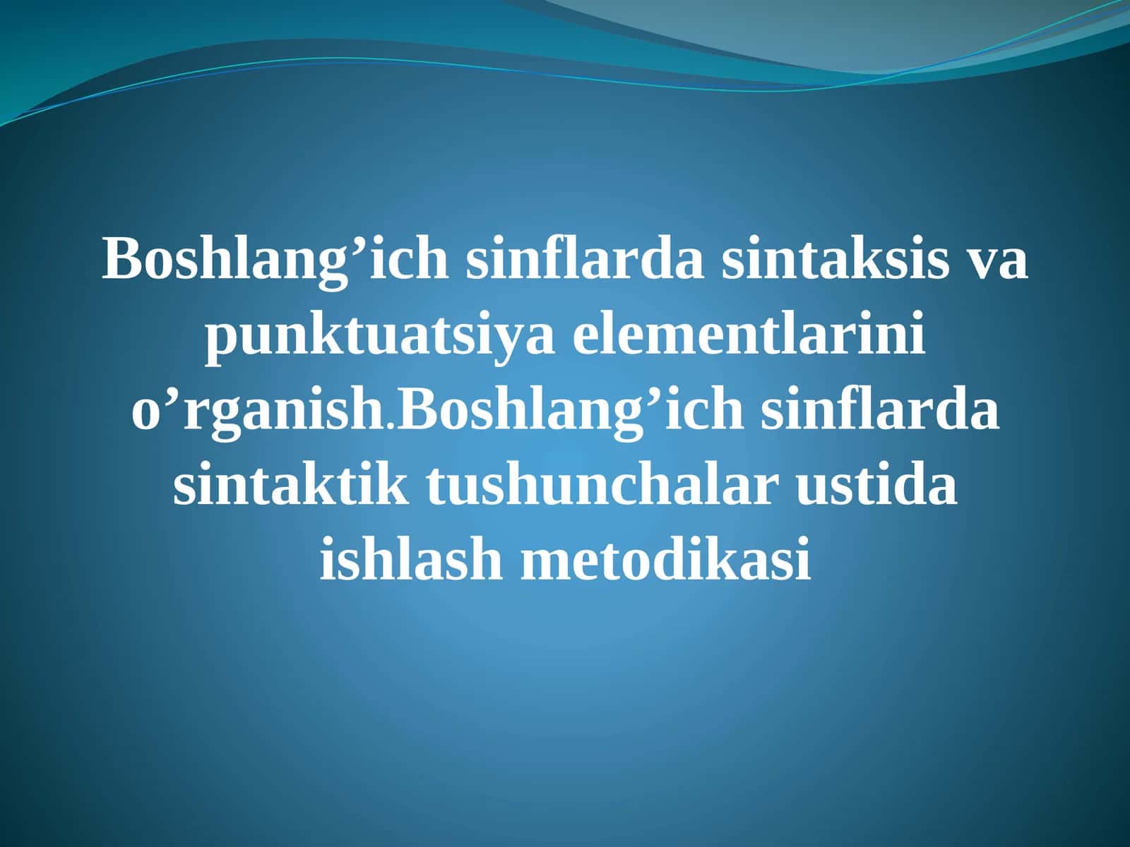 Boshlang’ich sinflarda sintaksis va punktuatsiya elementlarini o’rganish.Boshlang’ich sinflarda sintaktik tushunchalar ustida ishlash metodikasi 1
