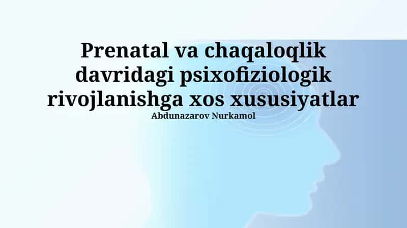 Prenatal va chaqaloqlik davridagi psixofiziologik rivojlanishga xos xususiyatlar 1