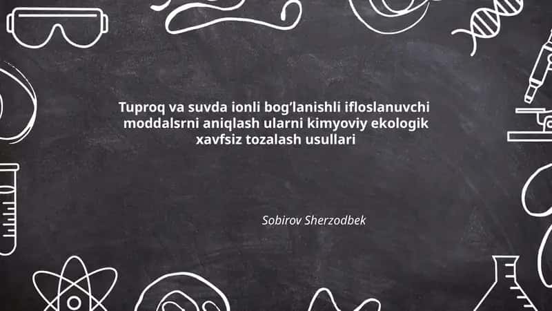 Tuproq va suvda ionli bog’lanishli ifloslanuvchi moddalsrni aniqlash ularni kimyoviy ekologik xavfsiz tozalash usullari 1
