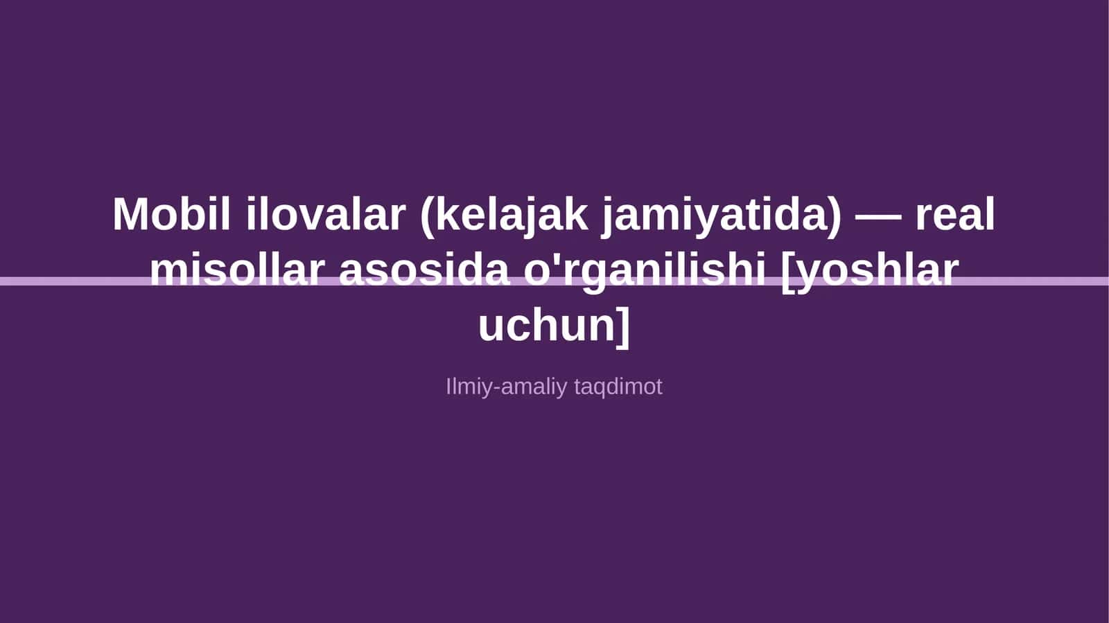 Mobil ilovalar (kelajak jamiyatida) — real misollar asosida o'rganilishi [yoshlar uchun] 1