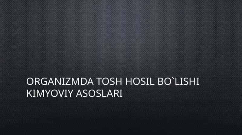 Organizmda tosh hosil bo‘lishi kimyoviy asoslari 1