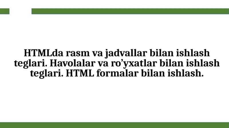 HTMLda rasm va jadvallar bilan ishlash teglari. Havolalar va ro’yxatlar bilan ishlash teglari. HTML formalar bilan ishlash. 1