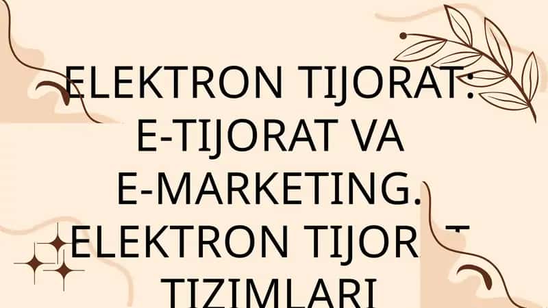 Elektron tijorat:  E-tijorat va  E-marketing. Elektron tijorat tizimlari 1