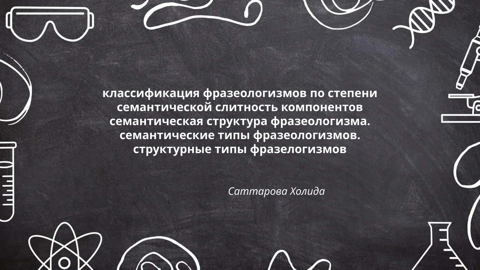 классификация фразеологизмов по степени семантической слитность компонентов семантическая структура фразеологизма. семантические типы фразеологизмов. структурные типы фразелогизмов 1