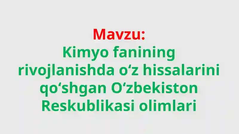Kimyo fanining rivojlanishda oʻz hissalarini qoʻshgan Oʻzbekistonlik olimlari 1