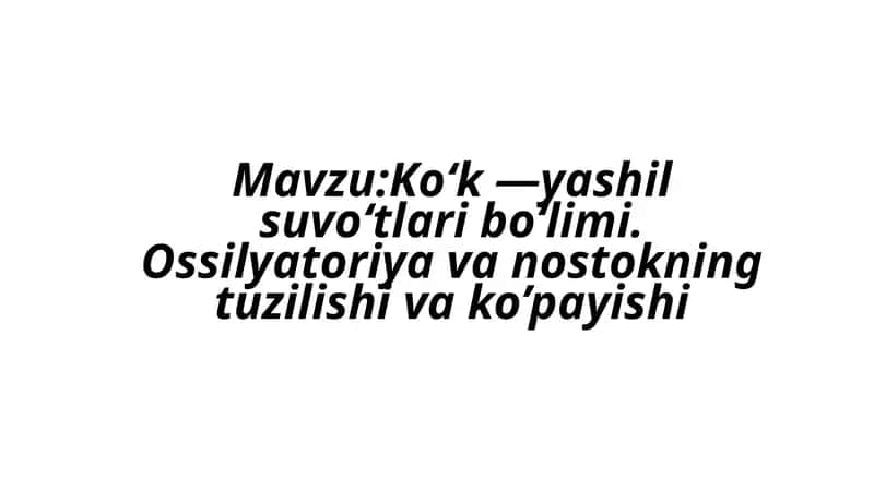 Ko‘k —yashil suvo‘tlari bo‘limi. Ossilyatoriya va Ossilyatoriya va nostokning tuzilishi va ko’payishi 1