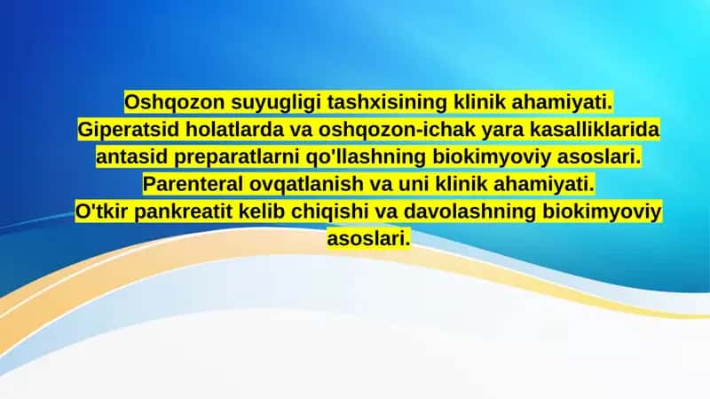 Oshqozon suyugligi tashxisining klinik ahamiyati. Giperatsid holatlarda va oshqozon-ichak yara kasalliklarida antasid preparatlarni qo'llashning biokimyoviy asoslari. Parenteral ovqatlanish va uni klinik ahamiyati. O'tkir pankreatit kelib chiqishi va davolashning biokimyoviy asoslari 1