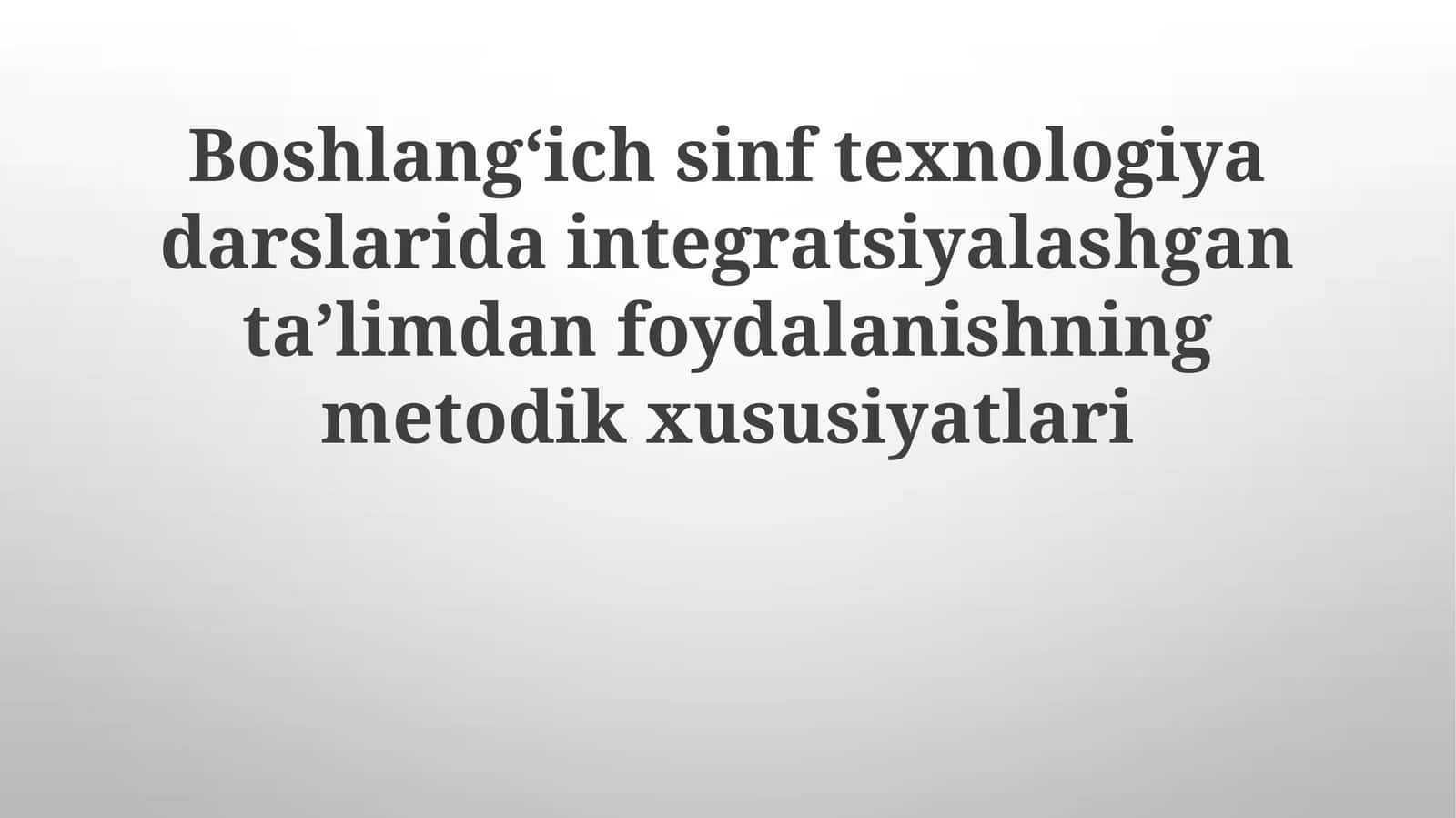 Boshlangʻich sinf texnologiya darslarida integratsiyalashgan ta'limdan foydalanishning metodik xususiyatlari 1
