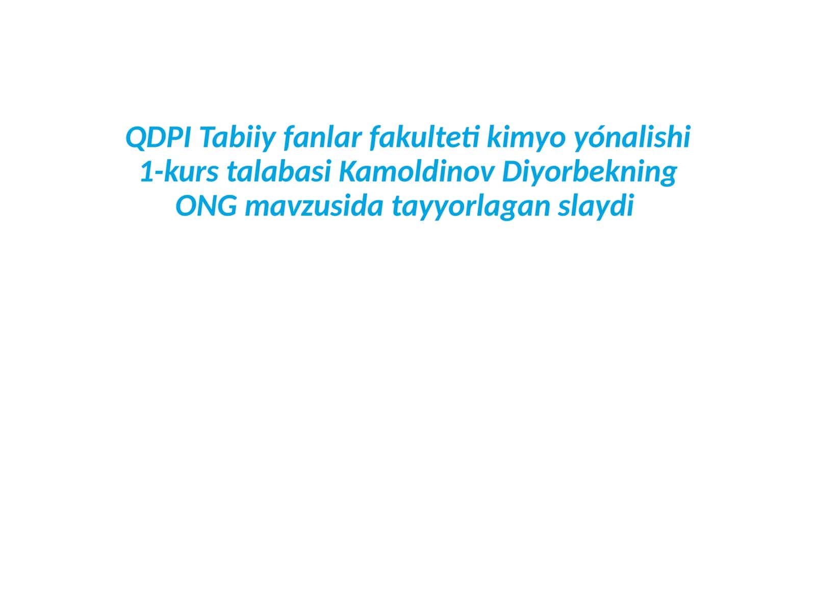Kimyo yönalishi 1-kurs talabasi Kamoldinov Diyorbekning ONG mavzusi 1