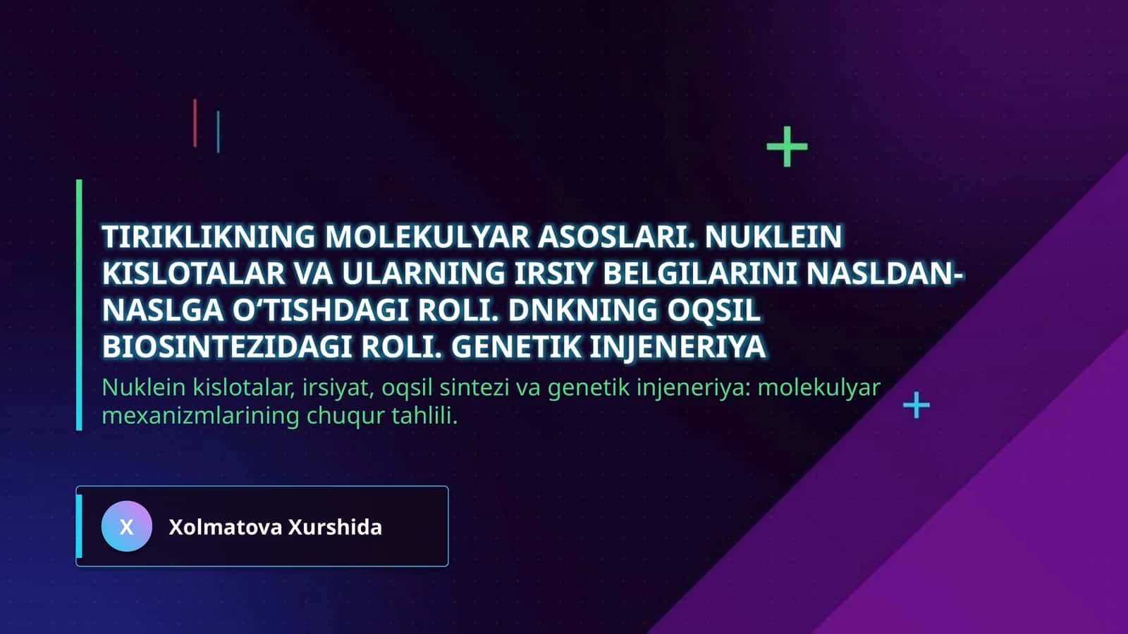 Tiriklikning molekulyar asoslari. Nuklein kislotalar va ularning irsiy belgilarini nasldan-naslga oʻtishdagi roli. DNKning oqsil biosintezidagi roli. Genetik injeneriya 1