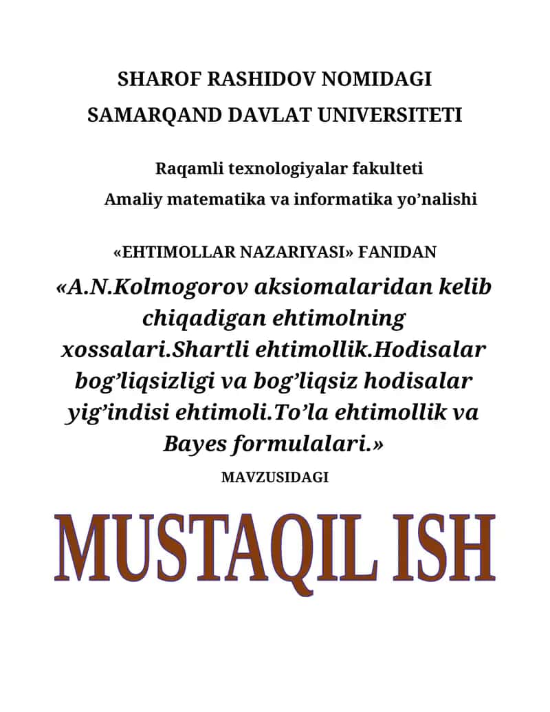 A.N.Kolmogorov aksiomalaridan kelib chiqadigan ehtimolning xossalari.Shartli ehtimollik.Hodisalar bog’liqsizligi va bog’liqsiz hodisalar yig’indisi ehtimoli.To’la ehtimollik va Bayes formulalari 1