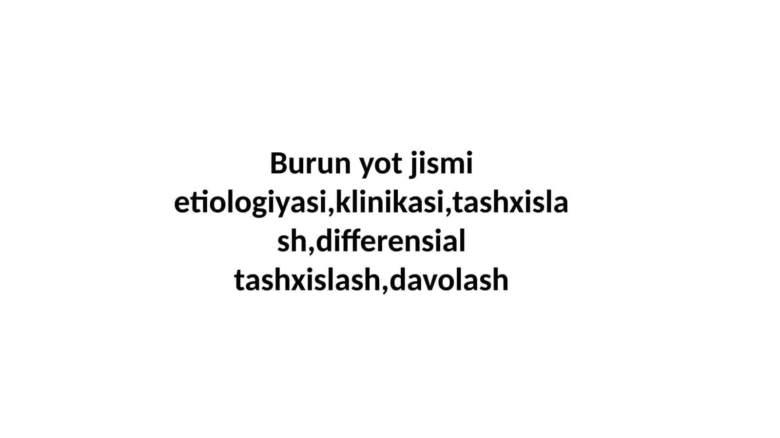 Burun yot jismi etiologiyasi,klinikasi,tashxislash,differensial tashxislash,davolash 1