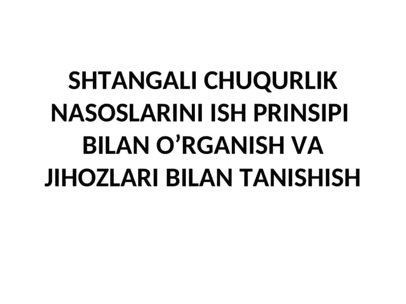 SHTАNGАLI CHUQURLIK NАSОSLАRINI ISH PRINSIPI BILAN O’RGANISH VA JIHOZLARI BILAN TANISHISH 1