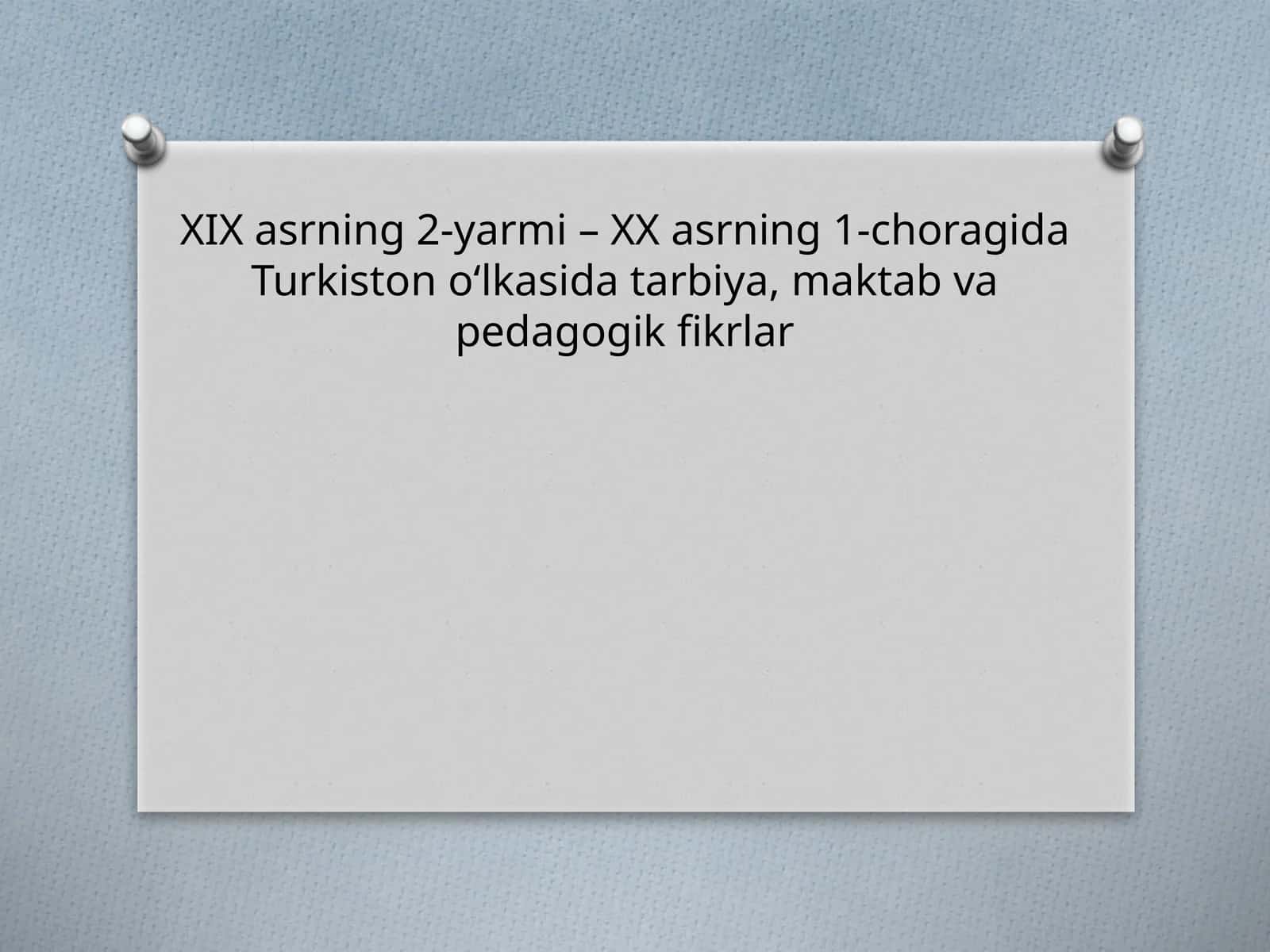 XIXasrning 2-yarmi – XX asrning 1-choragida Turkiston o‘lkasida tarbiya, maktab va pedagogik fikrlar 1