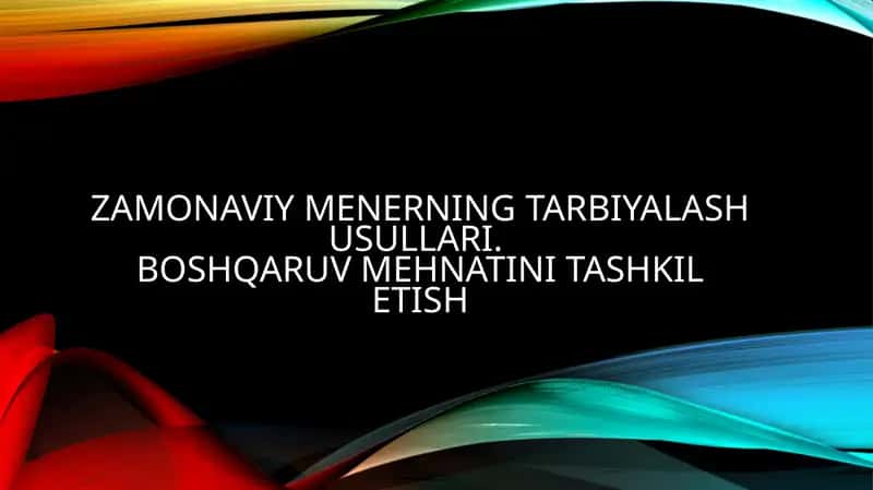 Zamonaviy menerning tarbiyalash usullari. Boshqaruv mehnatini tashkil etish 1