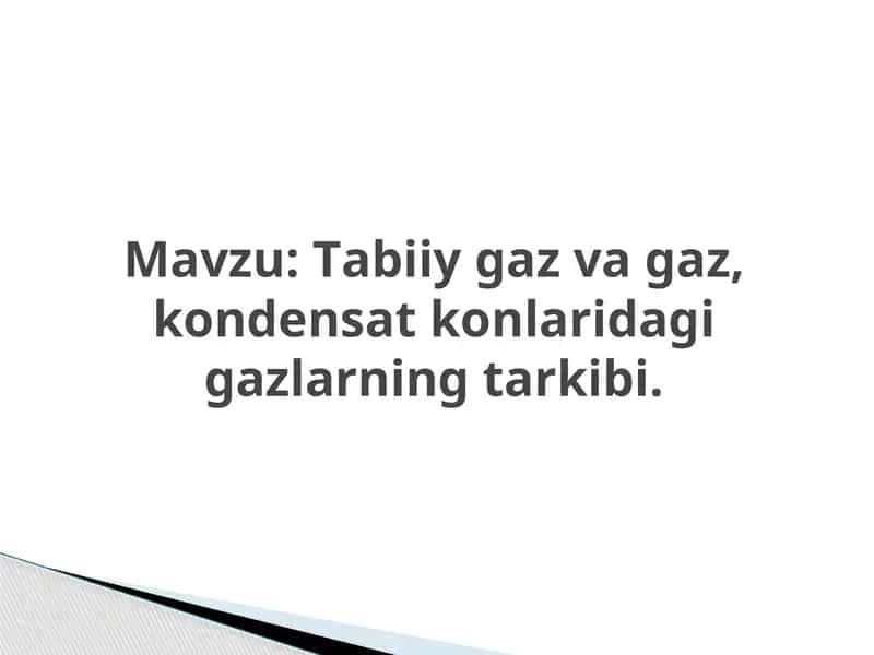 Tаbiiy gаz vа gаz, kоndеnsаt kоnlаridаgi gаzlаrning tаrkibi 1