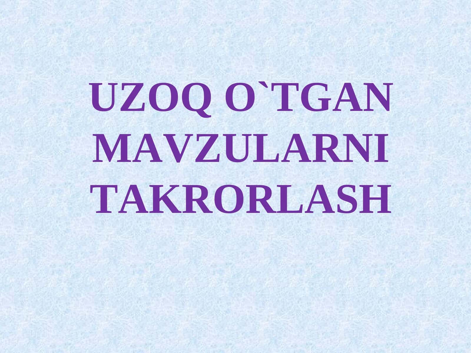 UZOQ O`TGAN MAVZULARNI TAKRORLASH 1