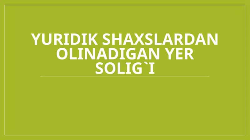 Yuridik shaxslardan olinadigan yer solig`i 1