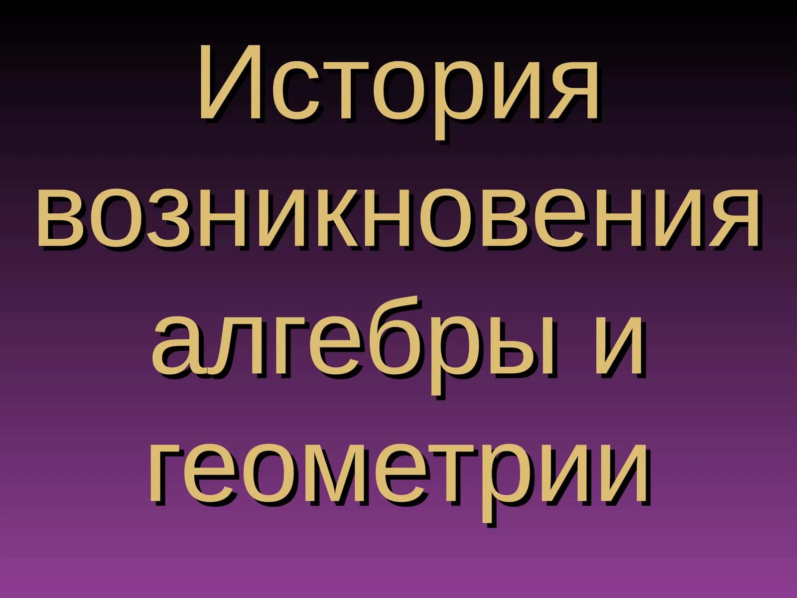 История возникновения алгебры и геометрии 1