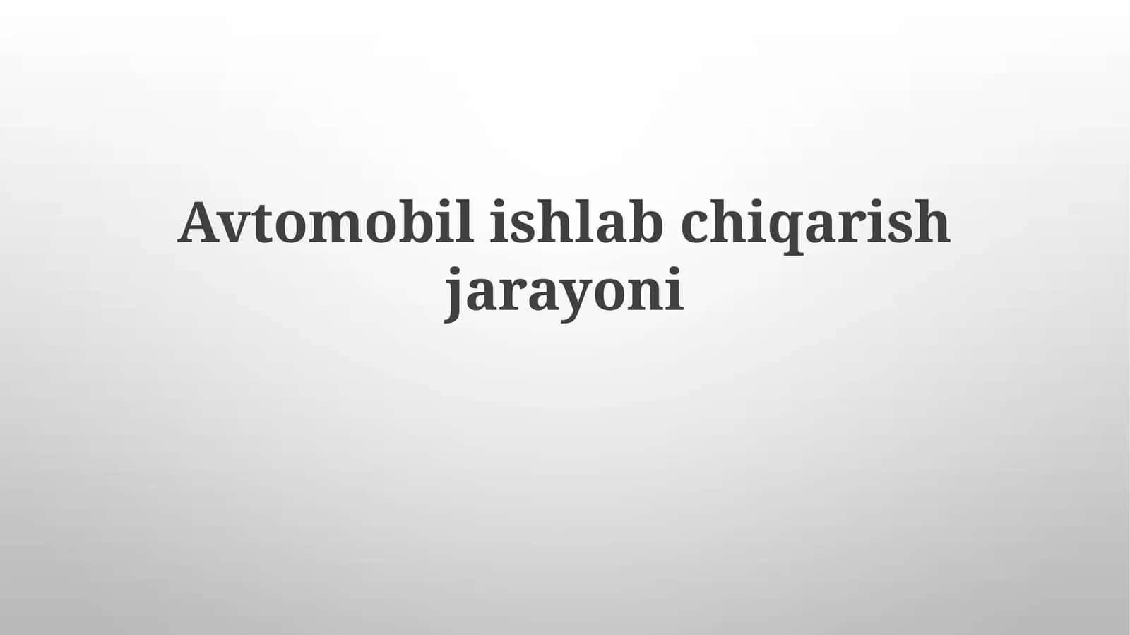 Avtomobil Ishlab Chiqarish Jarayonining Bosqichlari 1