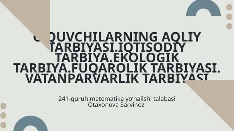 Oʻquvchilarning aqliy tarbiyasi, iqtisodiy tarbiya, ekologik tarbiya, fuqarolik tarbiyasi, vatanparvarlik tarbiyasi 1