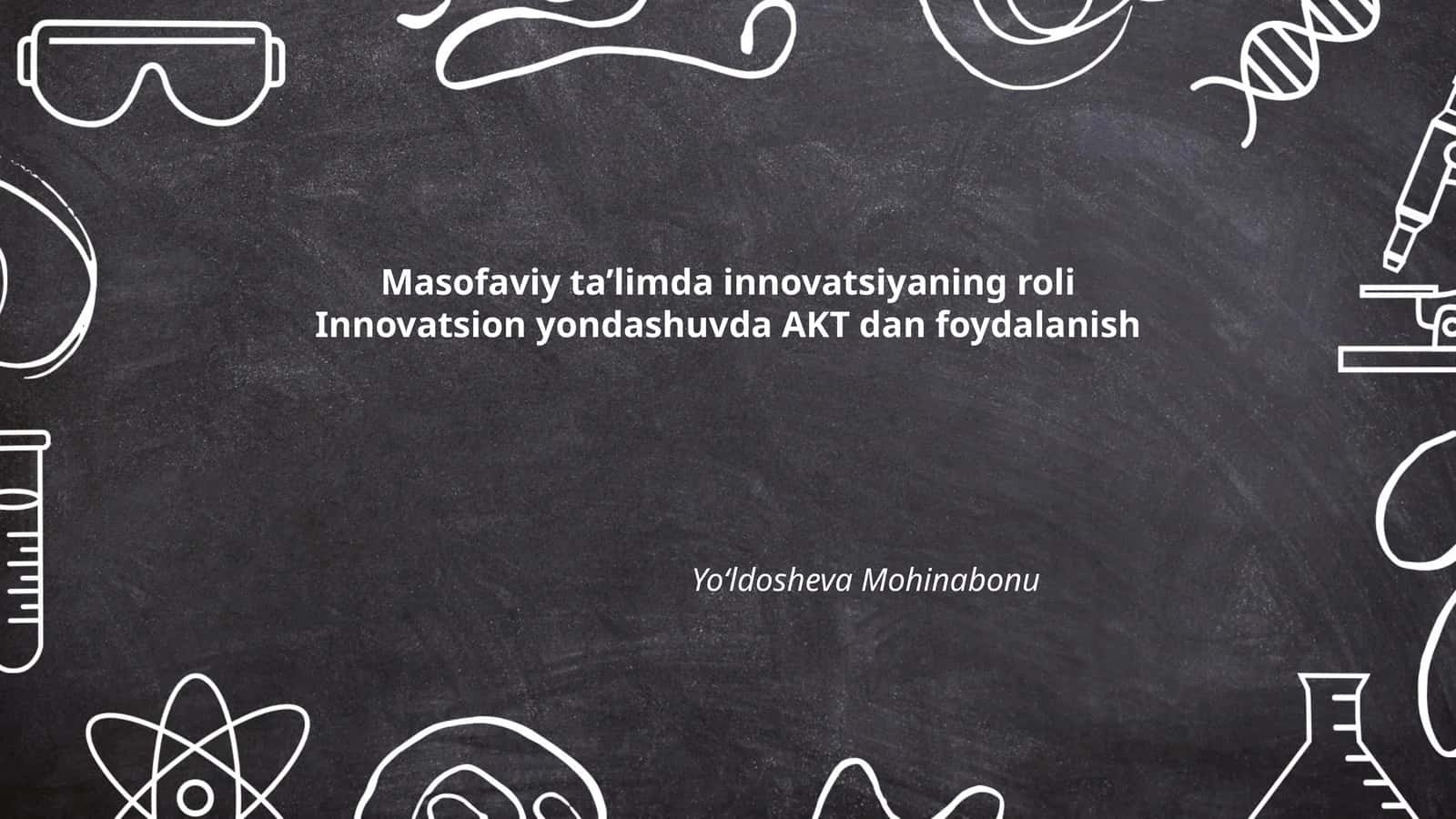 Masofaviy ta'limda innovatsiyaning roli Innovatsion yondashuvda AKT dan foydalanish 1