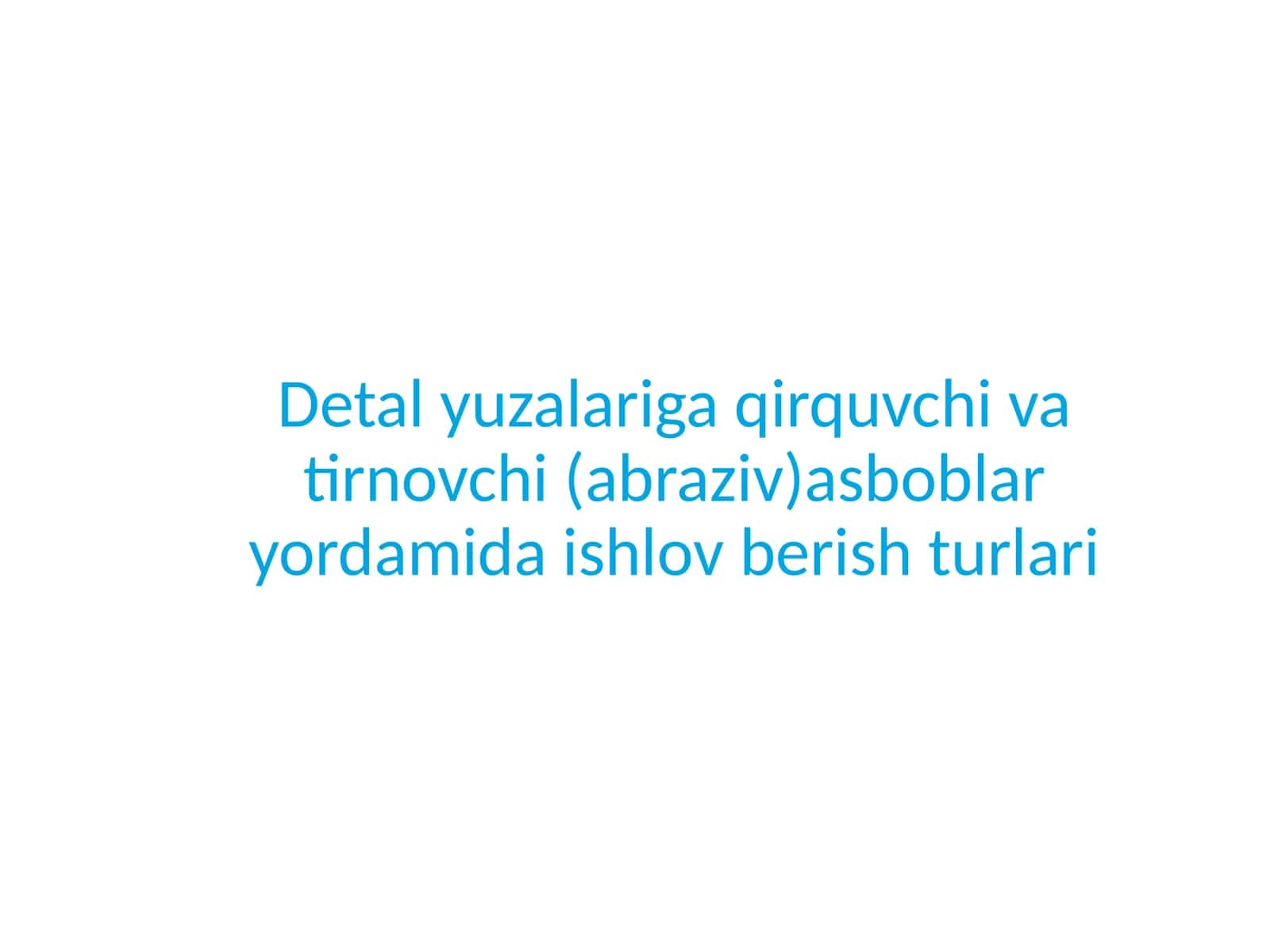 Detal yuzalariga qirquvchi va tirnovchi (abraziv )asboblar yordamidaishlov berish turlari 1