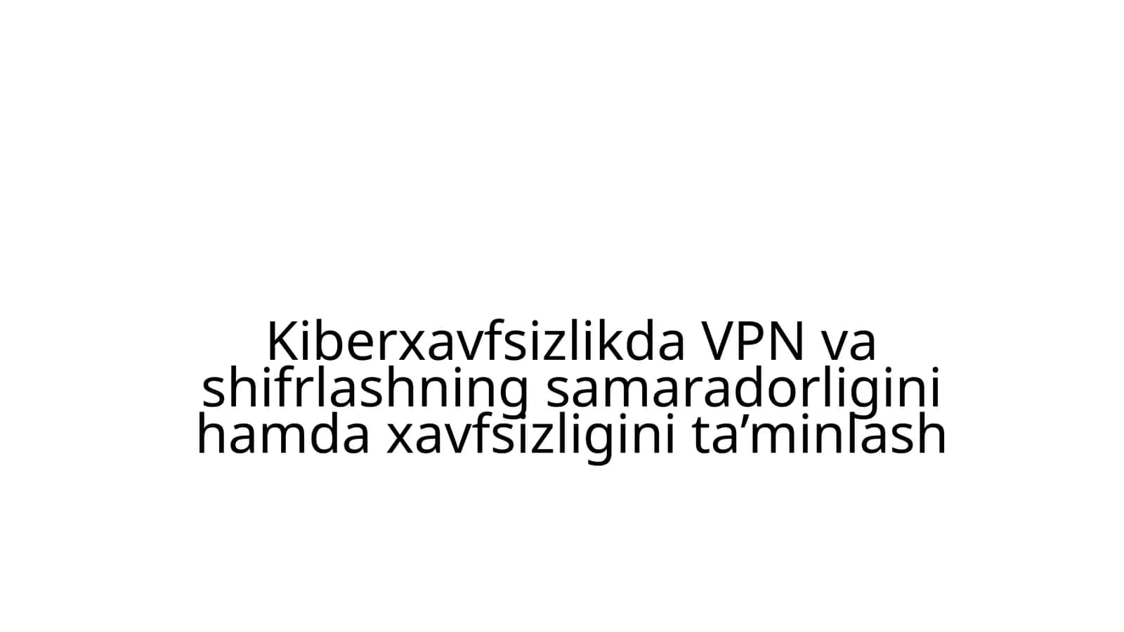 Kiberxavfsizlikda VPN va shifrlashning samaradorligini hamda xavfsizligini ta’minlash 1