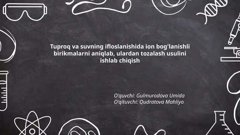 Tuproq va suvning ifloslanishida ion bog'lanishli birikmalarni aniqlab, ulardan tozalash usulini ishlab chiqish 1